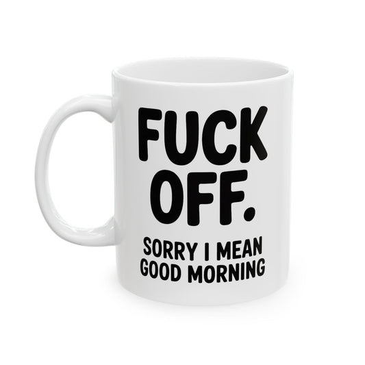 Fuck Off... I Mean Good Morning Mug